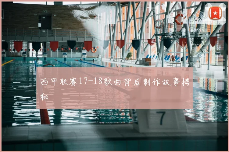 西甲联赛17-18歌曲背后制作故事揭秘