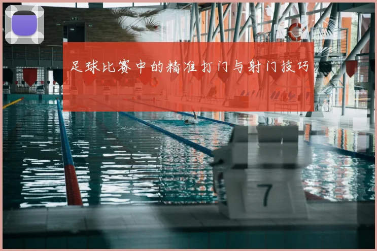 足球比赛中的精准打门与射门技巧